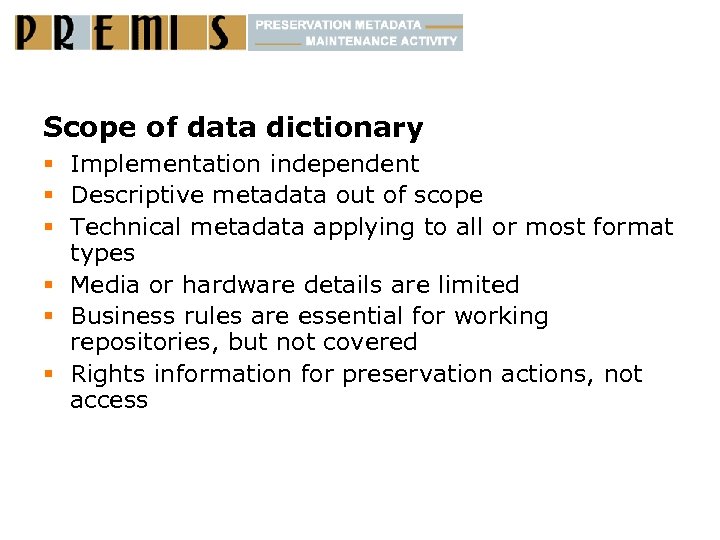 Scope of data dictionary § Implementation independent § Descriptive metadata out of scope §