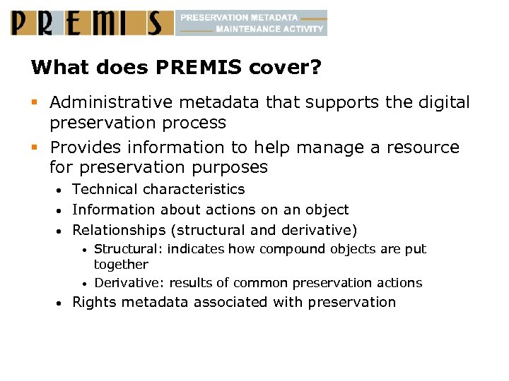 What does PREMIS cover? § Administrative metadata that supports the digital preservation process §