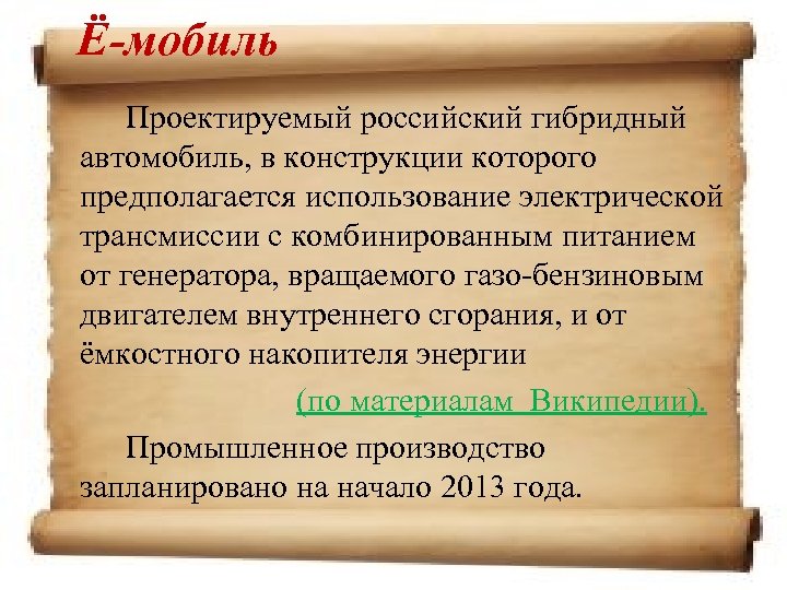 Ё-мобиль Проектируемый российский гибридный автомобиль, в конструкции которого предполагается использование электрической трансмиссии с комбинированным