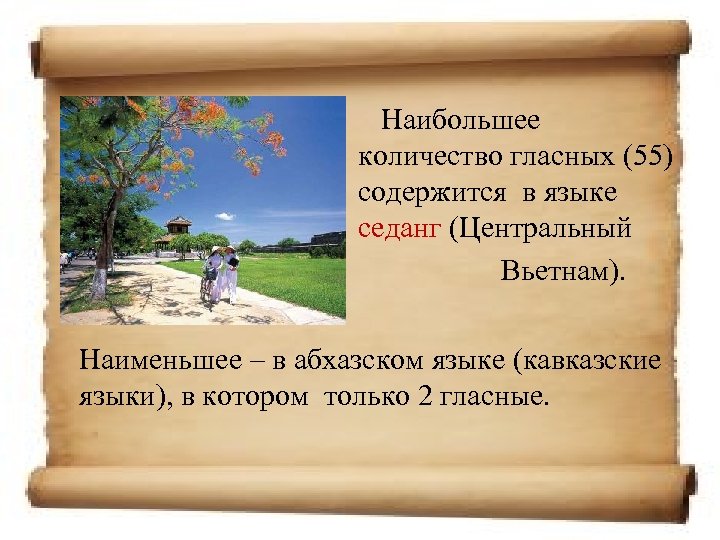 Наибольшее количество гласных (55) содержится в языке седанг (Центральный Вьетнам). Наименьшее – в абхазском