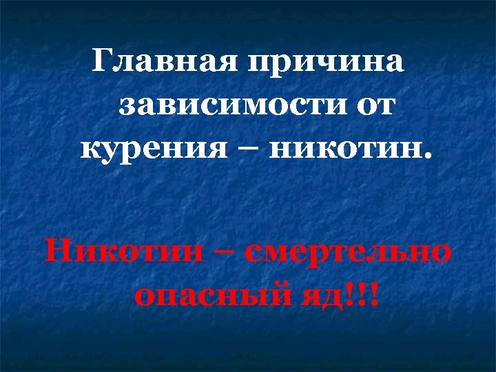 Главная причина зависимости от курения – никотин. Никотин – смертельно опасный яд!!! 