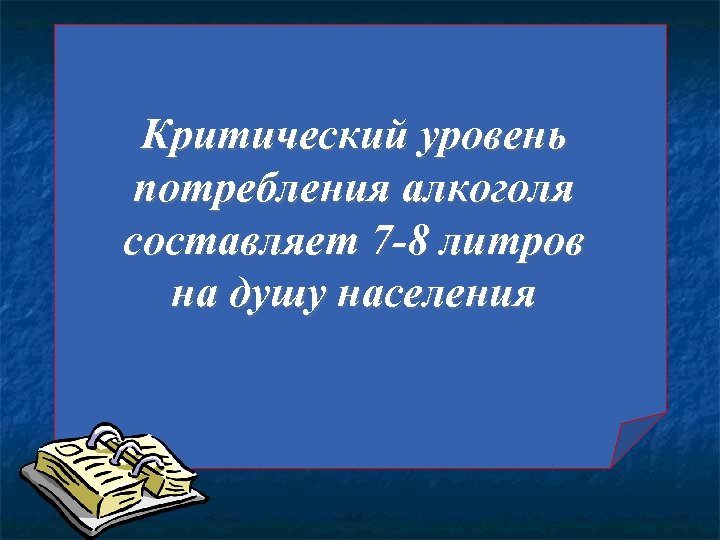 Критический уровень потребления алкоголя составляет 7 -8 литров на душу населения 
