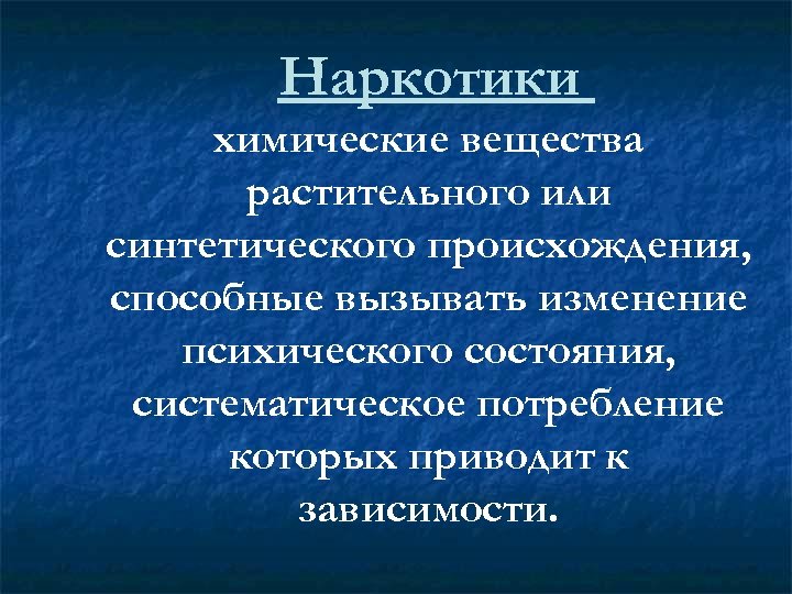 Наркотики химические вещества растительного или синтетического происхождения, способные вызывать изменение психического состояния, систематическое потребление