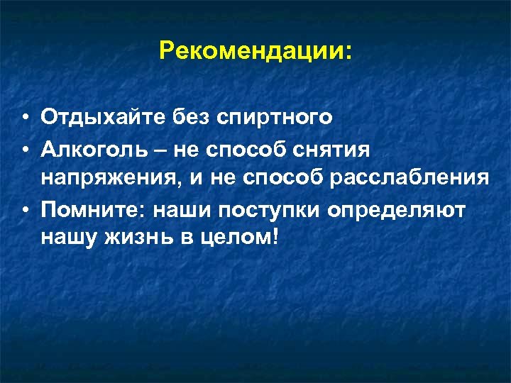 Рекомендации: • Отдыхайте без спиртного • Алкоголь – не способ снятия напряжения, и не