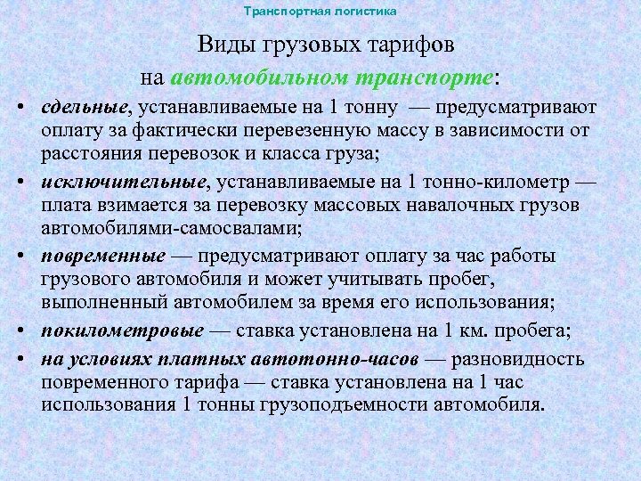 Транспортная логистика Виды грузовых тарифов на автомобильном транспорте: • сдельные, устанавливаемые на 1 тонну