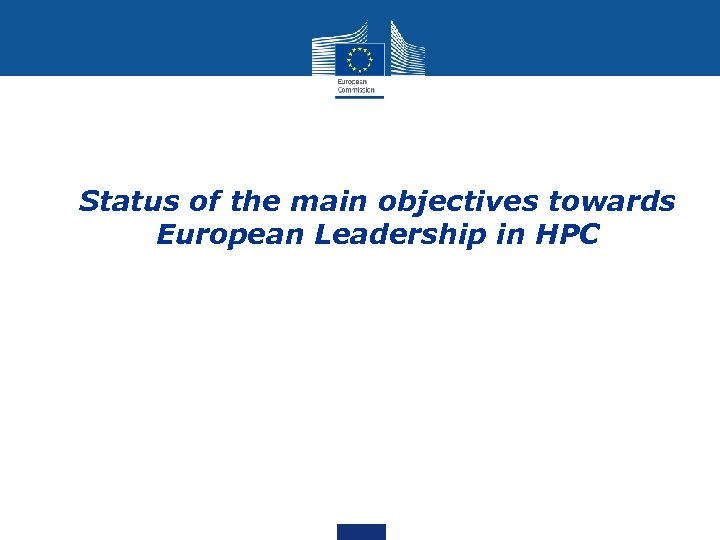  • Status of the main objectives towards European Leadership in HPC 