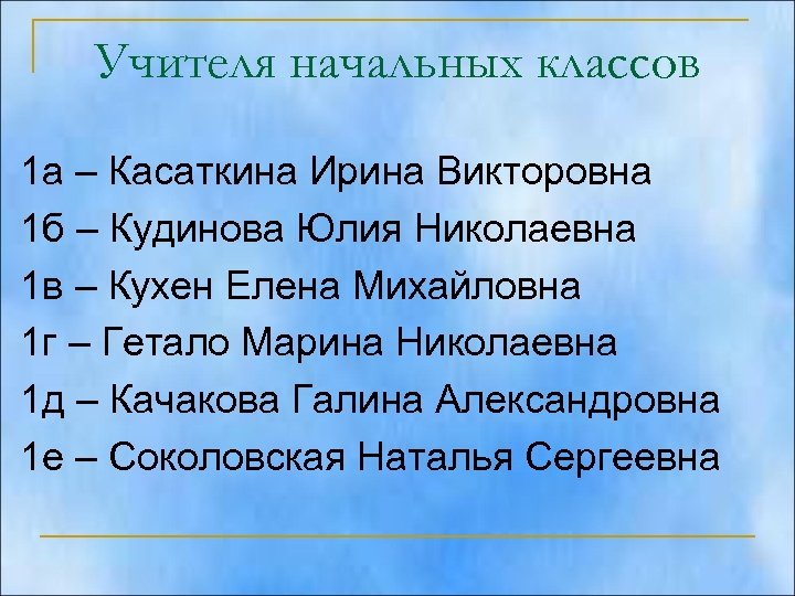 Учителя начальных классов 1 а – Касаткина Ирина Викторовна 1 б – Кудинова Юлия