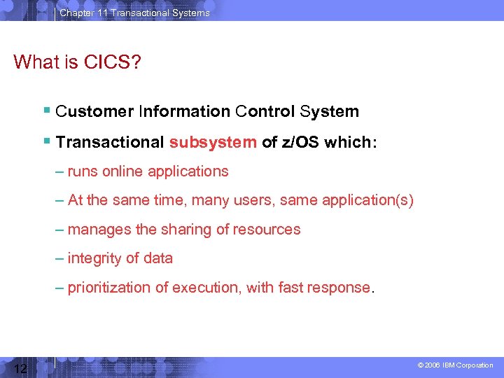 Chapter 11 Transactional Systems What is CICS? Customer Information Control System Transactional subsystem of