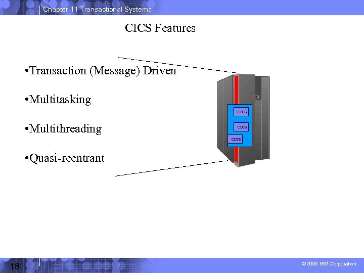 Chapter 11 Transactional Systems CICS Features • Transaction (Message) Driven • Multitasking CICS •