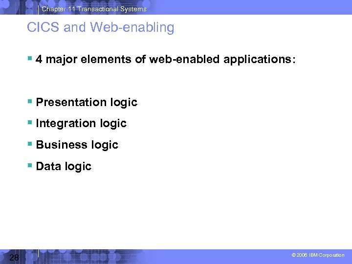 Chapter 11 Transactional Systems CICS and Web-enabling 4 major elements of web-enabled applications: Presentation