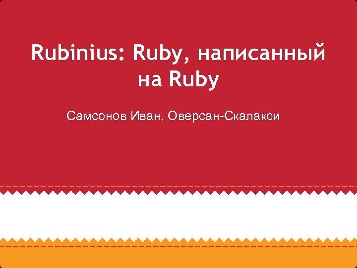 Rubinius: Ruby, написанный на Ruby Самсонов Иван, Оверсан-Скалакси 