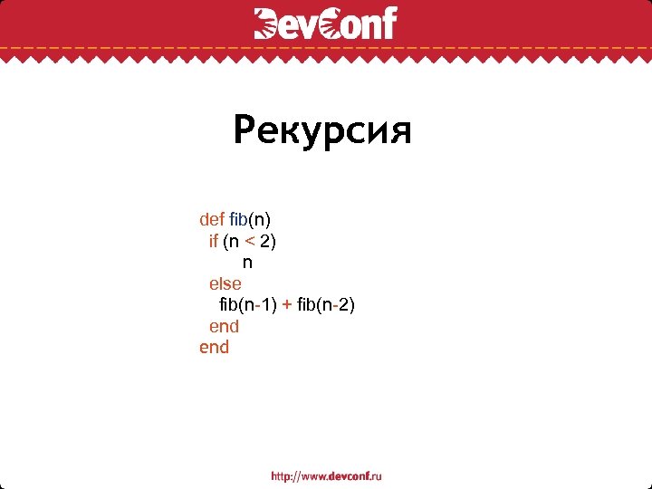 Рекурсия def fib(n) if (n < 2) n else fib(n-1) + fib(n-2) end 