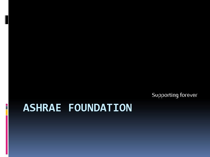 Supporting forever ASHRAE FOUNDATION 