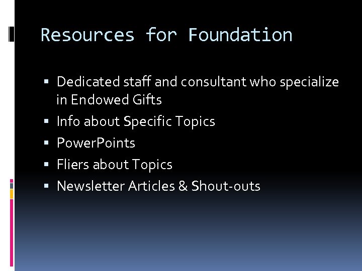 Resources for Foundation Dedicated staff and consultant who specialize in Endowed Gifts Info about