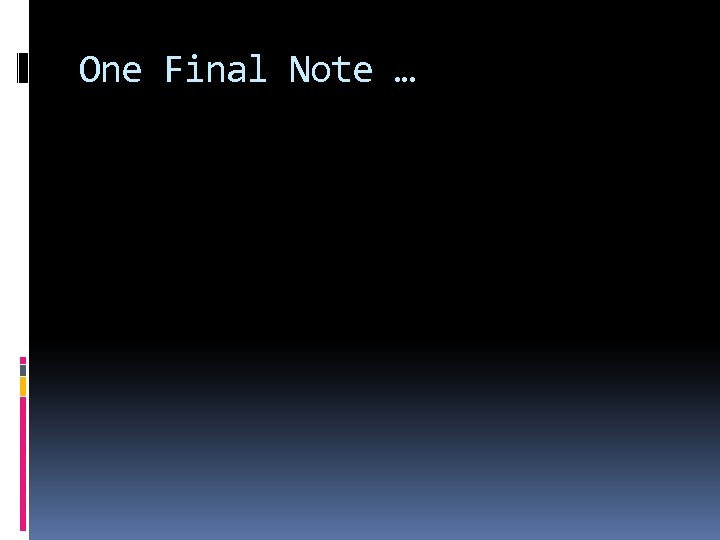 One Final Note … 