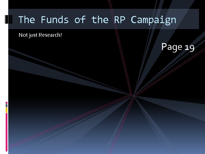 The Funds of the RP Campaign Not just Research! Page 19 