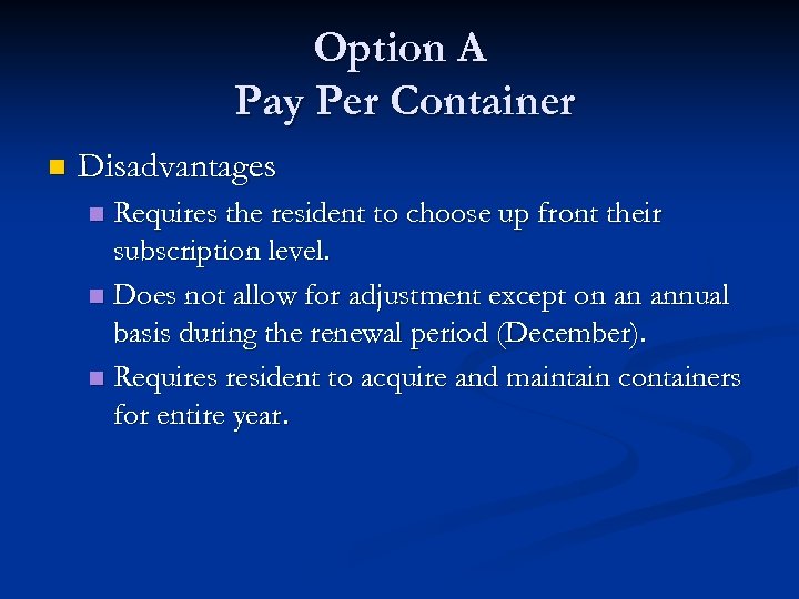 Option A Pay Per Container n Disadvantages Requires the resident to choose up front
