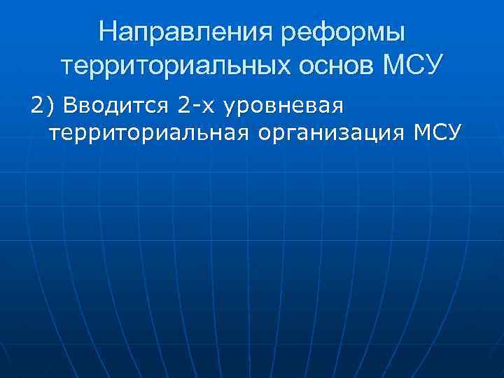 Направления реформы территориальных основ МСУ 2) Вводится 2 -х уровневая территориальная организация МСУ 