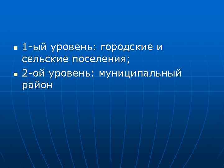 n n 1 -ый уровень: городские и сельские поселения; 2 -ой уровень: муниципальный район