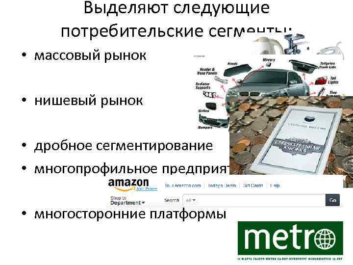 Выделяют следующие потребительские сегменты: • массовый рынок • нишевый рынок • дробное сегментирование •