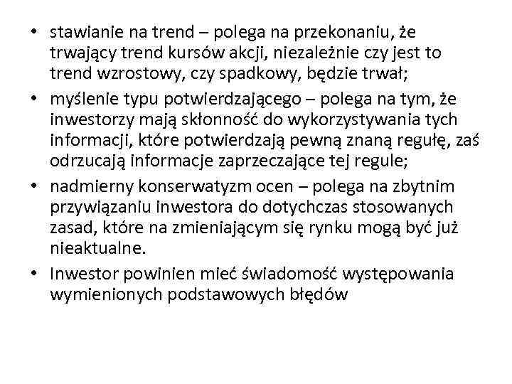  • stawianie na trend – polega na przekonaniu, że trwający trend kursów akcji,