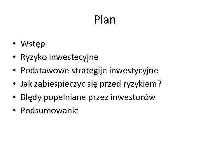 Plan • • • Wstęp Ryzyko inwestecyjne Podstawowe strategije inwestycyjne Jak zabiespieczyc się przed