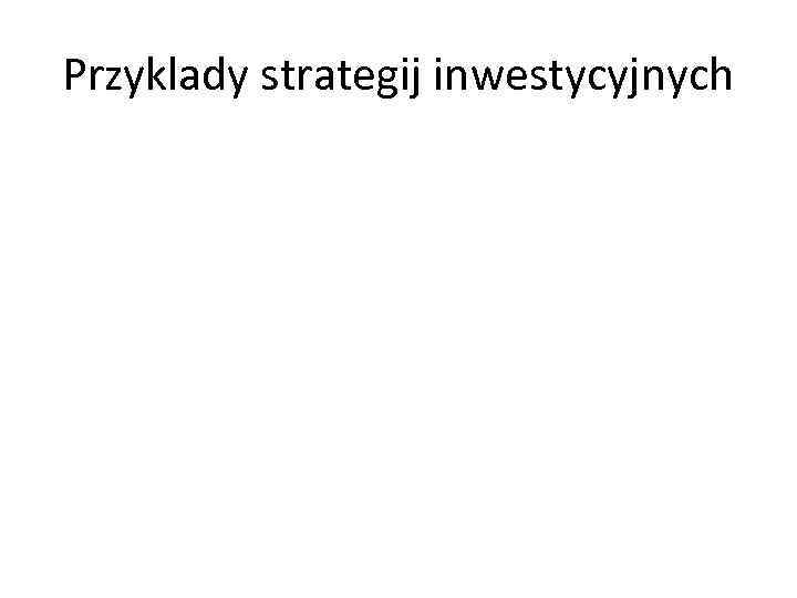 Przyklady strategij inwestycyjnych 