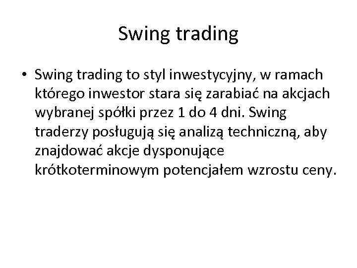 Swing trading • Swing trading to styl inwestycyjny, w ramach którego inwestor stara się