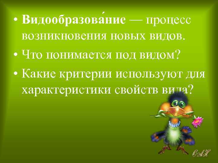  • Видообразова ние — процесс возникновения новых видов. • Что понимается под видом?