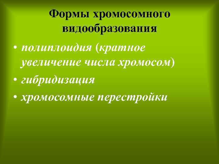 Формы хромосомного видообразования • полиплоидия (кратное увеличение числа хромосом) • гибридизация • хромосомные перестройки