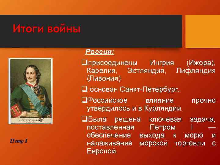 Итоги войны Петр I Россия: qприсоединены Ингрия (Ижора), Карелия, Эстляндия, Лифляндия (Ливония) q основан