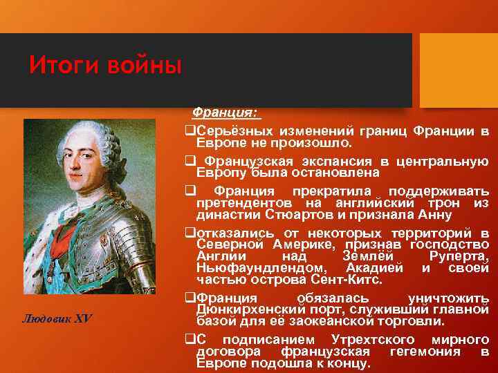 Итоги войны Людовик XV Франция: q. Серьёзных изменений границ Франции в Европе не произошло.