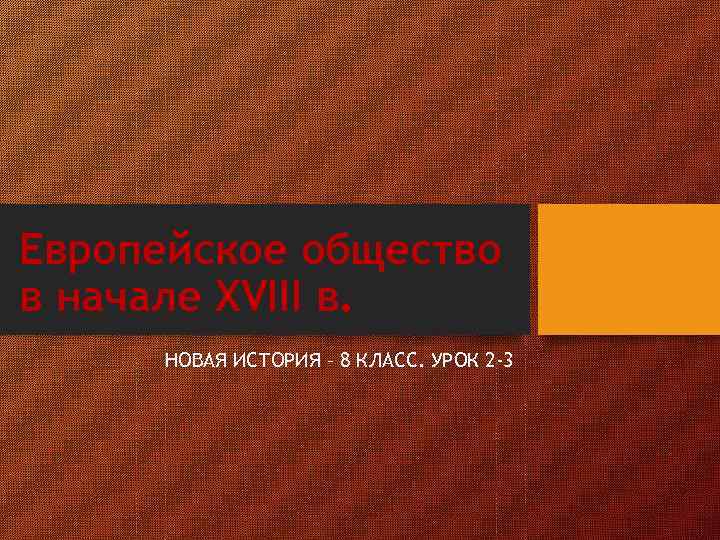 Европейское общество в начале XVIII в. НОВАЯ ИСТОРИЯ – 8 КЛАСС. УРОК 2 -3