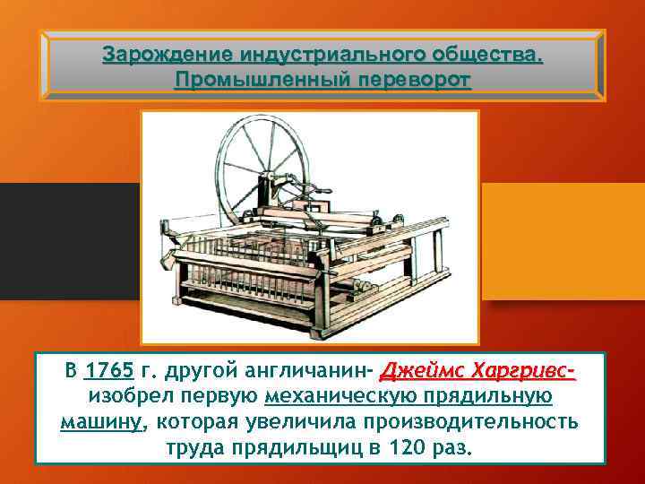 Зарождение индустриального общества. Промышленный переворот В 1765 г. другой англичанин- Джеймс Харгривсизобрел первую механическую