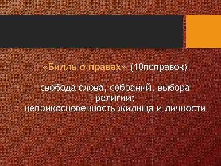  «Билль о правах» (10 поправок) свобода слова, собраний, выбора религии; неприкосновенность жилища и