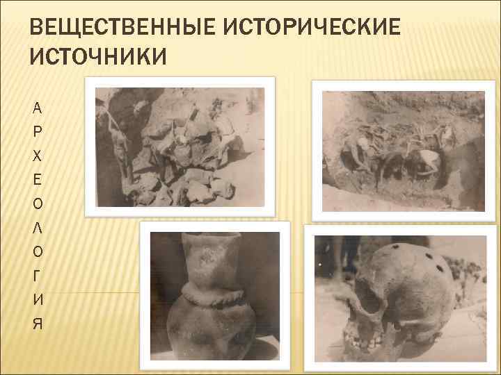 ВЕЩЕСТВЕННЫЕ ИСТОРИЧЕСКИЕ ИСТОЧНИКИ А Р Х Е О Л О Г И Я 