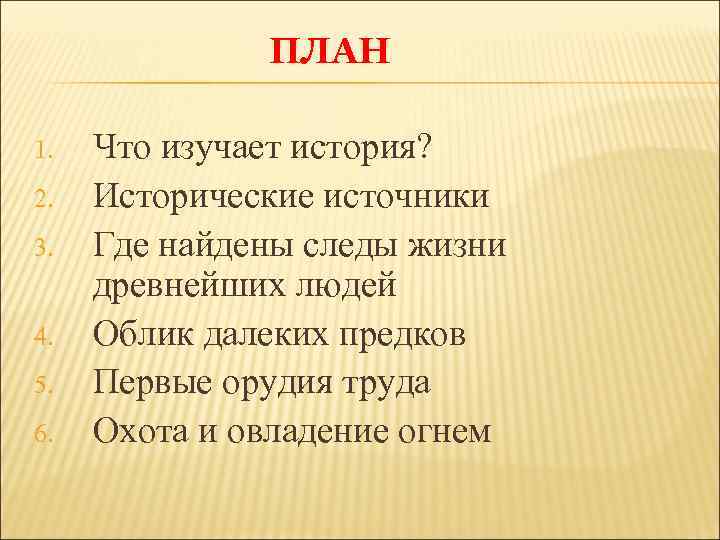 ПЛАН 1. 2. 3. 4. 5. 6. Что изучает история? Исторические источники Где найдены