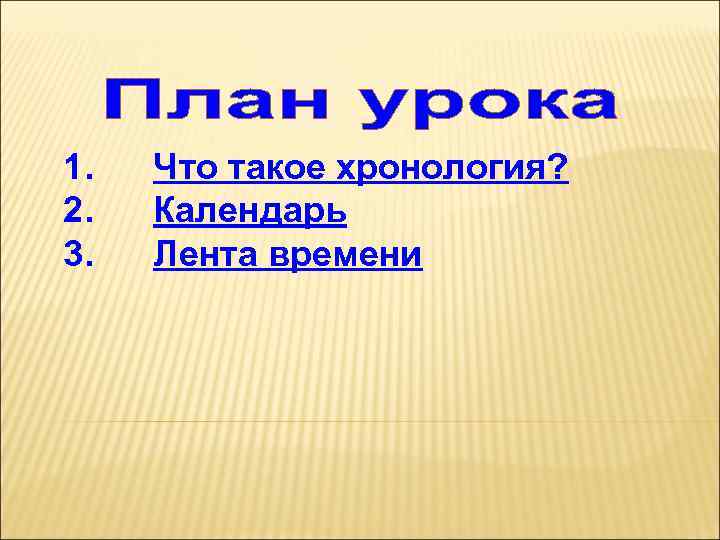 1. 2. 3. Что такое хронология? Календарь Лента времени 