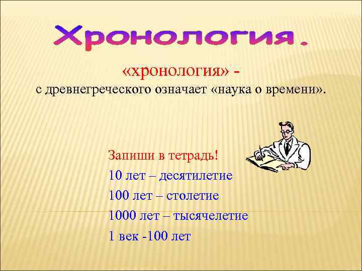  «хронология» с древнегреческого означает «наука о времени» . Запиши в тетрадь! 10 лет