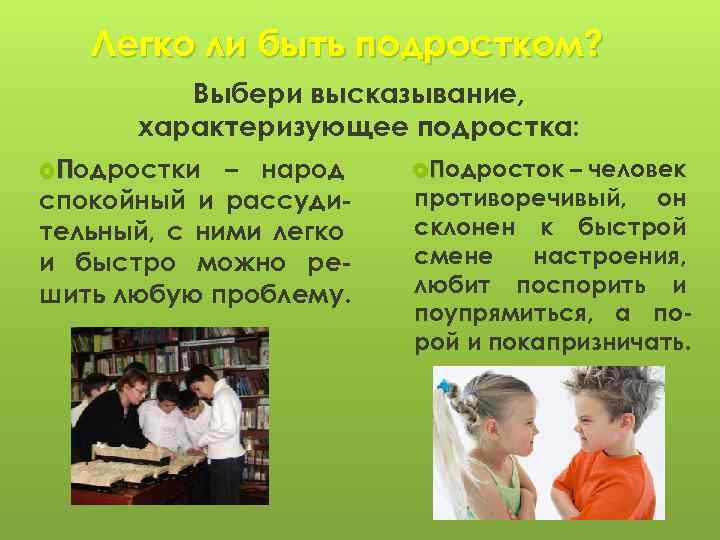 Легко ли быть подростком? Выбери высказывание, характеризующее подростка: Подростки – народ спокойный и рассудительный,
