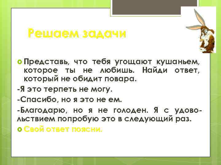 Решаем задачи Представь, что тебя угощают кушаньем, которое ты не любишь. Найди ответ, который