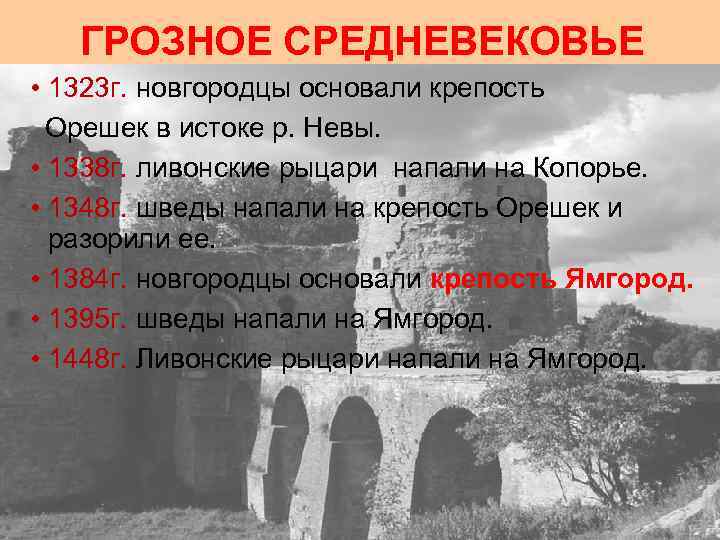 ГРОЗНОЕ СРЕДНЕВЕКОВЬЕ • 1323 г. новгородцы основали крепость Орешек в истоке р. Невы. •