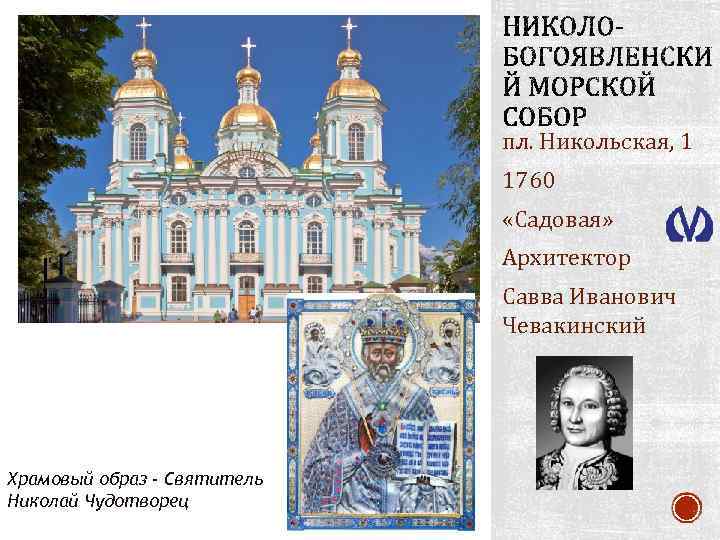 пл. Никольская, 1 1760 «Садовая» Архитектор Савва Иванович Чевакинский Храмовый образ - Святитель Николай