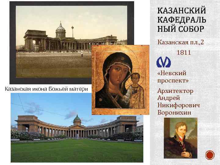 Казанская пл. , 2 1811 «Невский проспект» Казанская икона Божьей матери Архитектор Андрей Никифорович