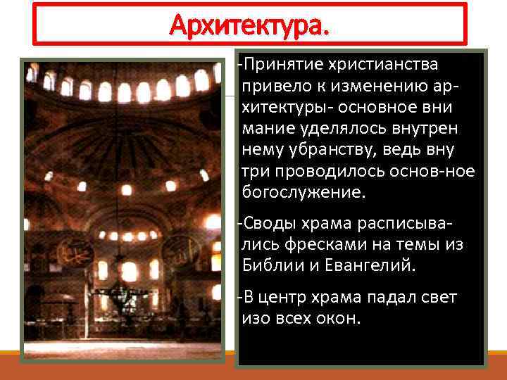 Архитектура. -Принятие христианства привело к изменению архитектуры- основное вни мание уделялось внутрен нему убранству,
