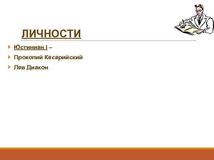 ЛИЧНОСТИ Юстиниан I – Прокопий Кесарийский Лев Диакон 