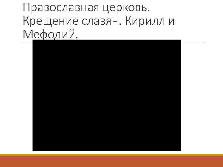 Православная церковь. Крещение славян. Кирилл и Мефодий. 