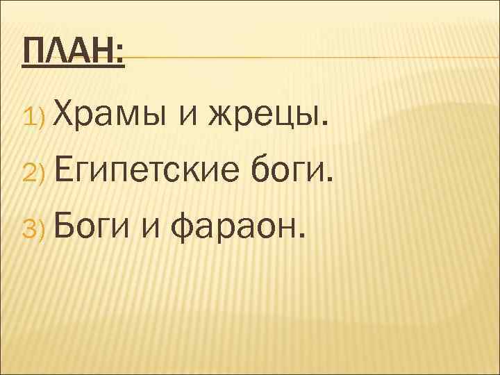 ПЛАН: 1) Храмы и жрецы. 2) Египетские боги. 3) Боги и фараон. 