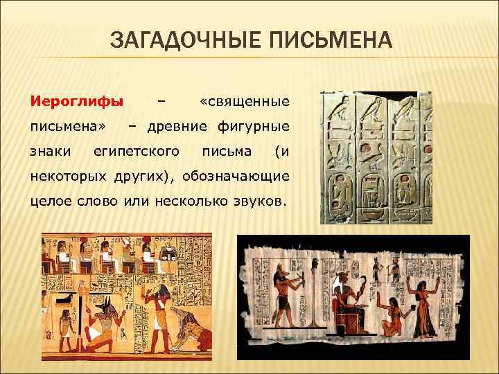 ЗАГАДОЧНЫЕ ПИСЬМЕНА Иероглифы – «священные письмена» – древние фигурные знаки египетского письма (и некоторых