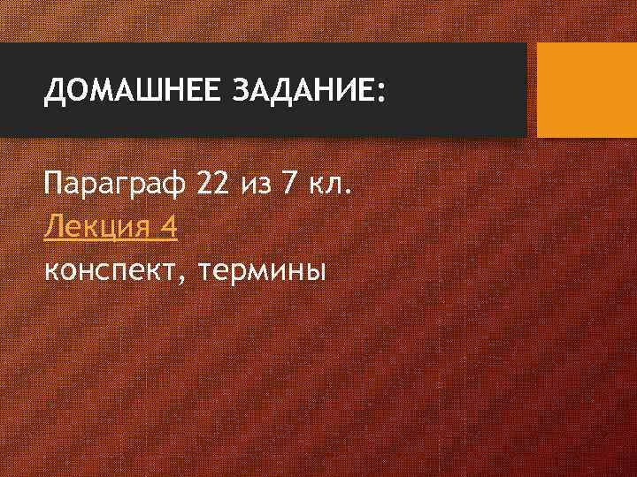 ДОМАШНЕЕ ЗАДАНИЕ: Параграф 22 из 7 кл. Лекция 4 конспект, термины 